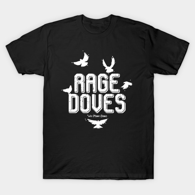 Rage Doves T-Shirt by Why Mommy Drinks